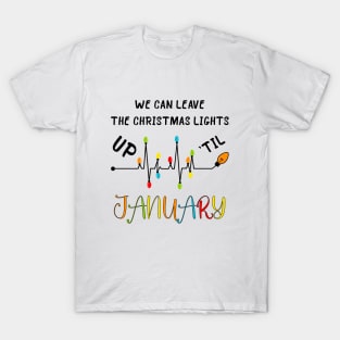 We Can Leave The Christmas Lights Up Til January T-Shirt